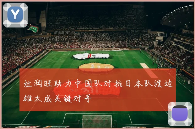 杜润旺助力中国队对抗日本队渡边雄太成关键对手