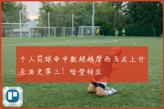 个人罚球命中数超越摩西马龙上升至历史第三！哈登转发