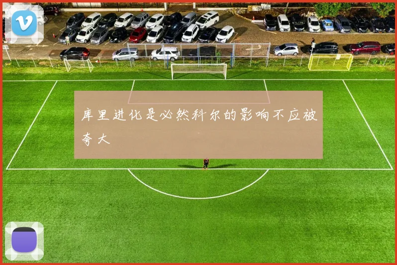 库里进化是必然科尔的影响不应被夸大